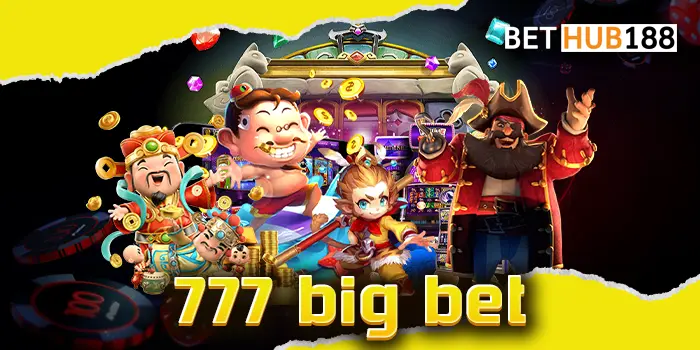 777 big bet เกมสุดพิเศษ ให้เดิมพันได้แล้ววันนี้ ผ่านเว็บตรงให้บริการเกมโบนัสแตกง่าย ค่ายที่ดีที่สุดให้เล่น